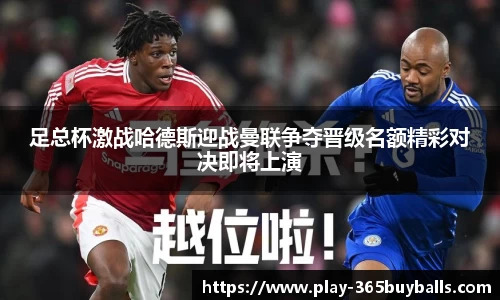 足总杯激战哈德斯迎战曼联争夺晋级名额精彩对决即将上演